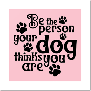 Be the person your dog thinks you are Posters and Art